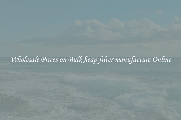 Wholesale Prices on Bulk heap filter manufacture Online