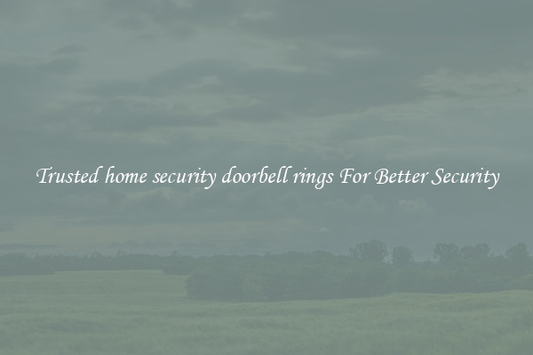 Trusted home security doorbell rings For Better Security