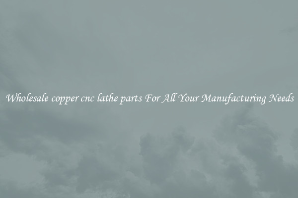 Wholesale copper cnc lathe parts For All Your Manufacturing Needs