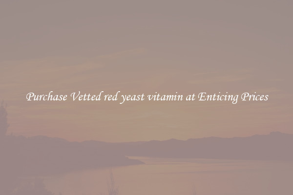 Purchase Vetted red yeast vitamin at Enticing Prices