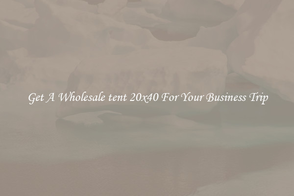 Get A Wholesale tent 20x40 For Your Business Trip