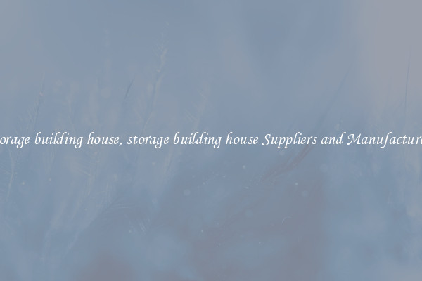 storage building house, storage building house Suppliers and Manufacturers