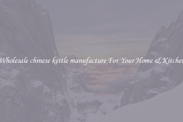 Wholesale chinese kettle manufacture For Your Home & Kitchen