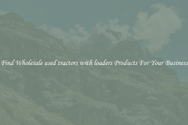 Find Wholesale used tractors with loaders Products For Your Business