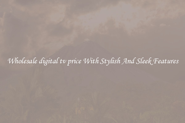 Wholesale digital tv price With Stylish And Sleek Features