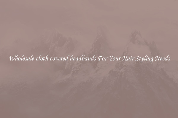 Wholesale cloth covered headbands For Your Hair Styling Needs