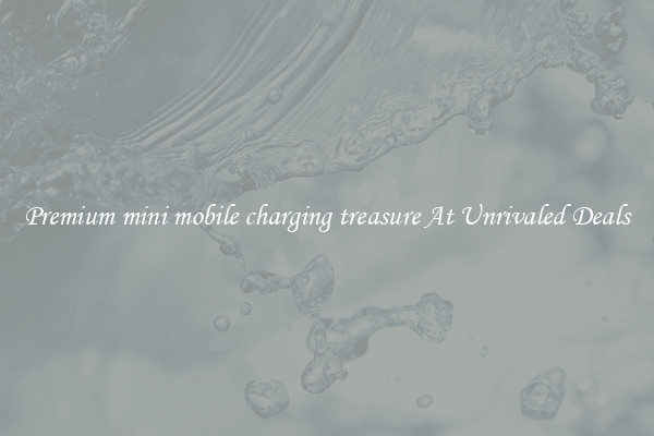 Premium mini mobile charging treasure At Unrivaled Deals