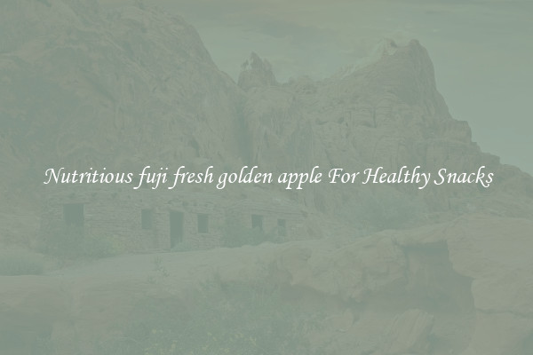 Nutritious fuji fresh golden apple For Healthy Snacks