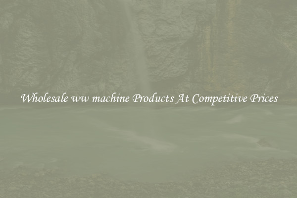 Wholesale ww machine Products At Competitive Prices
