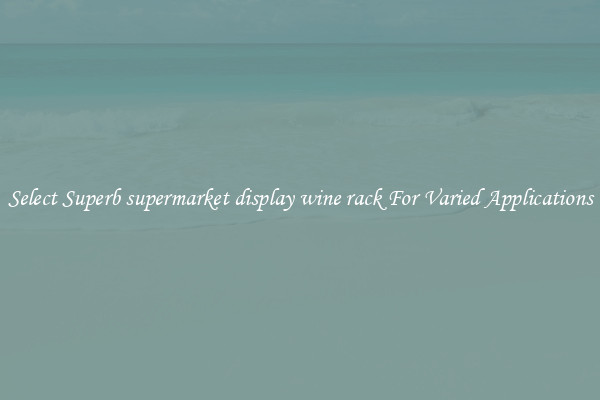 Select Superb supermarket display wine rack For Varied Applications