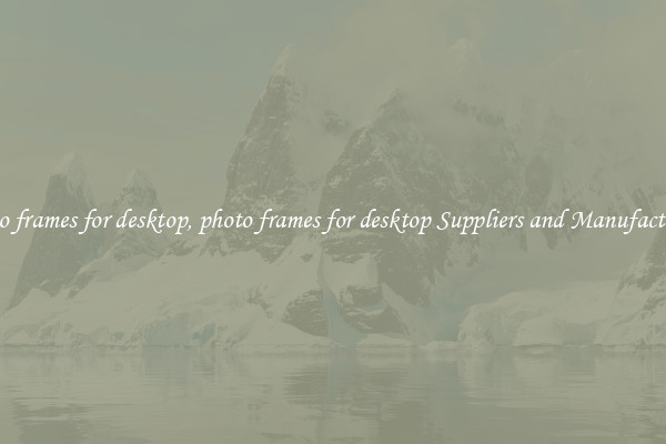 photo frames for desktop, photo frames for desktop Suppliers and Manufacturers