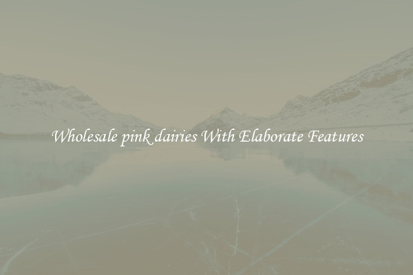 Wholesale pink dairies With Elaborate Features
