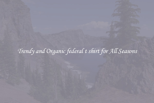 Trendy and Organic federal t shirt for All Seasons