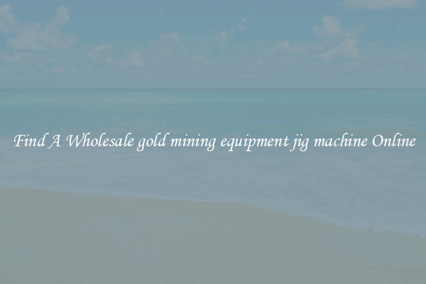 Find A Wholesale gold mining equipment jig machine Online