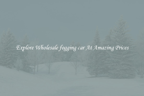 Explore Wholesale fogging car At Amazing Prices