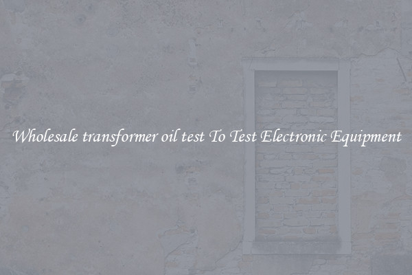 Wholesale transformer oil test To Test Electronic Equipment