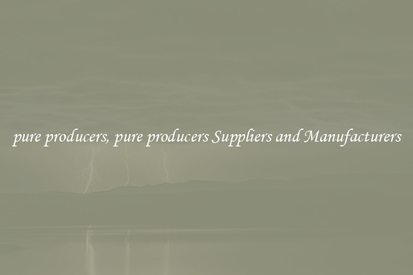 pure producers, pure producers Suppliers and Manufacturers