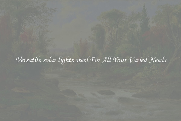 Versatile solar lights steel For All Your Varied Needs