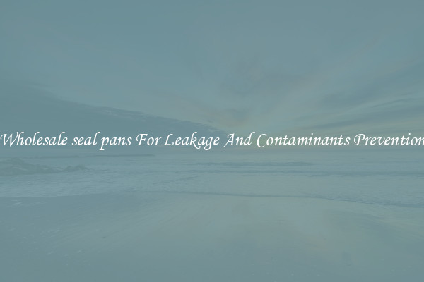 Wholesale seal pans For Leakage And Contaminants Prevention