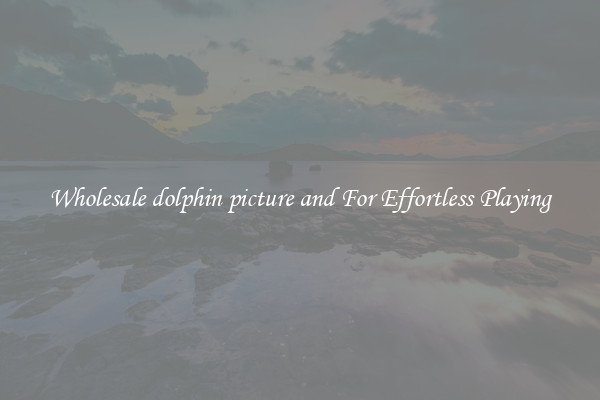 Wholesale dolphin picture and For Effortless Playing