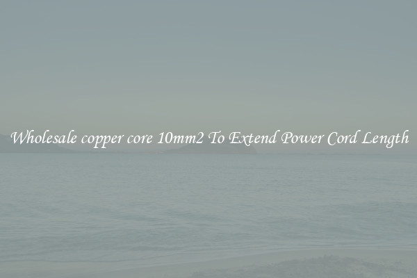Wholesale copper core 10mm2 To Extend Power Cord Length