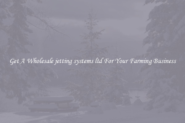Get A Wholesale jetting systems ltd For Your Farming Business