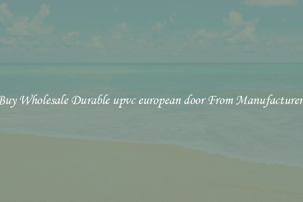 Buy Wholesale Durable upvc european door From Manufacturers