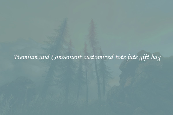 Premium and Convenient customized tote jute gift bag