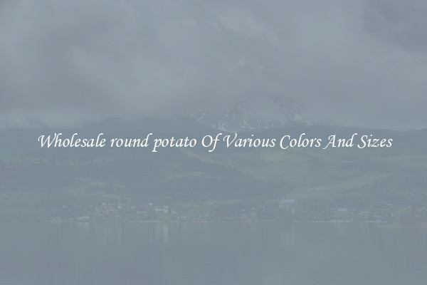 Wholesale round potato Of Various Colors And Sizes