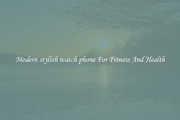 Modern stylish watch phone For Fitness And Health