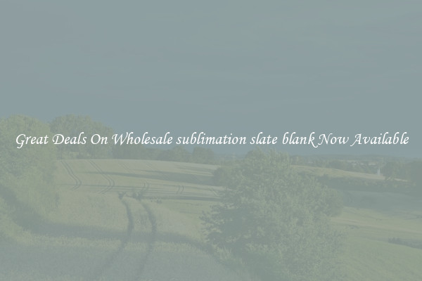 Great Deals On Wholesale sublimation slate blank Now Available