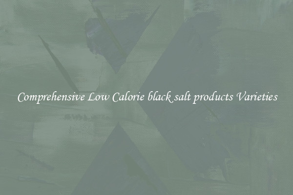 Comprehensive Low Calorie black salt products Varieties