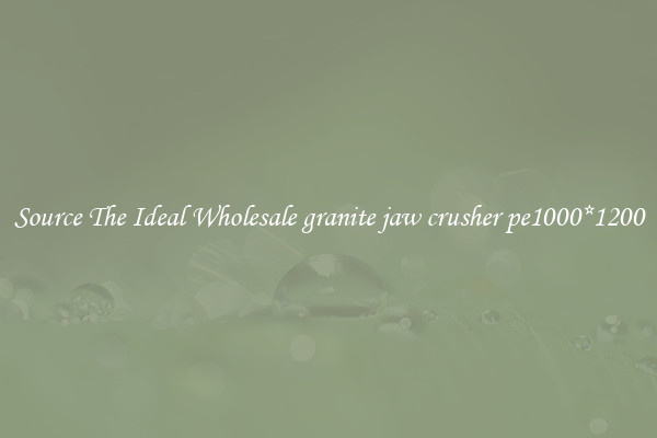 Source The Ideal Wholesale granite jaw crusher pe1000*1200