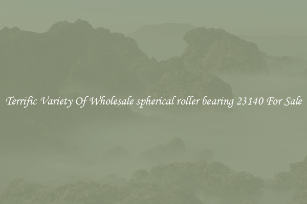 Terrific Variety Of Wholesale spherical roller bearing 23140 For Sale