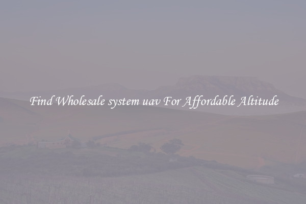 Find Wholesale system uav For Affordable Altitude