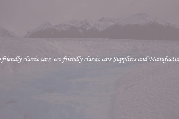 eco friendly classic cars, eco friendly classic cars Suppliers and Manufacturers