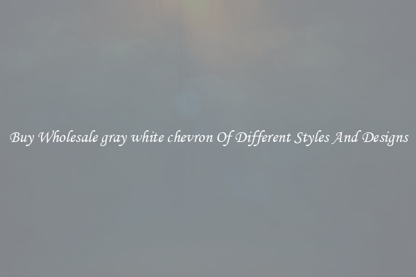 Buy Wholesale gray white chevron Of Different Styles And Designs