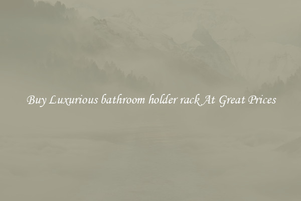 Buy Luxurious bathroom holder rack At Great Prices
