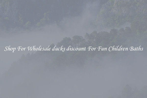 Shop For Wholesale ducks discount For Fun Children Baths