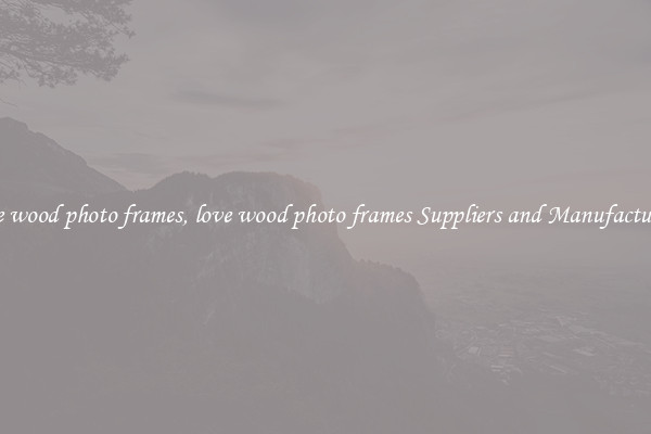 love wood photo frames, love wood photo frames Suppliers and Manufacturers