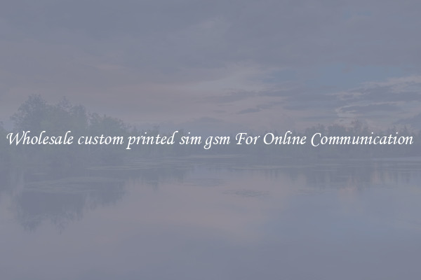 Wholesale custom printed sim gsm For Online Communication 