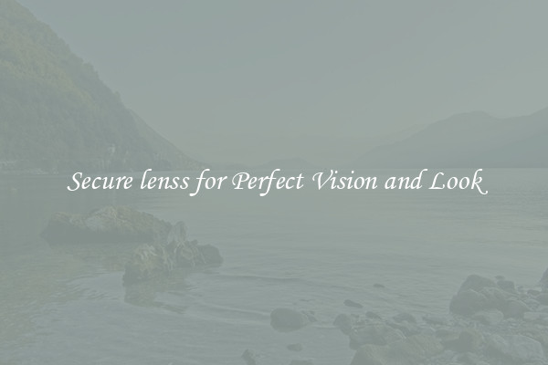 Secure lenss for Perfect Vision and Look
