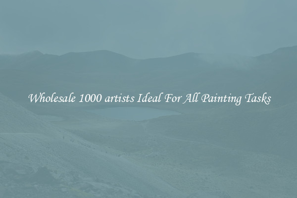 Wholesale 1000 artists Ideal For All Painting Tasks