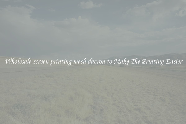 Wholesale screen printing mesh dacron to Make The Printing Easier