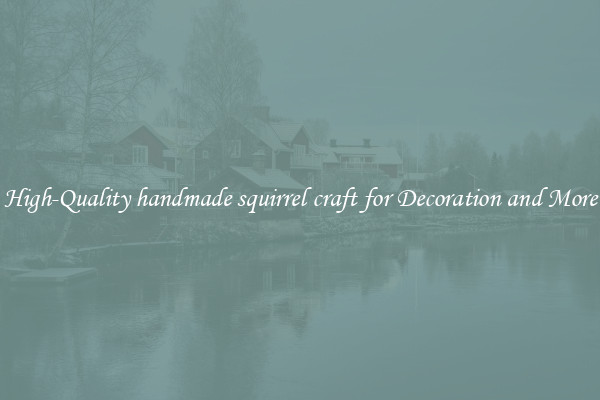 High-Quality handmade squirrel craft for Decoration and More