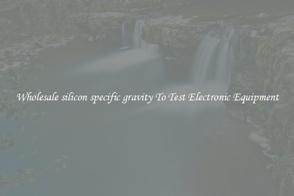Wholesale silicon specific gravity To Test Electronic Equipment