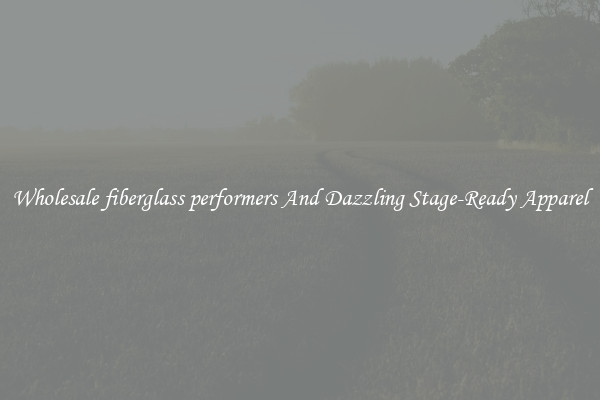 Wholesale fiberglass performers And Dazzling Stage-Ready Apparel