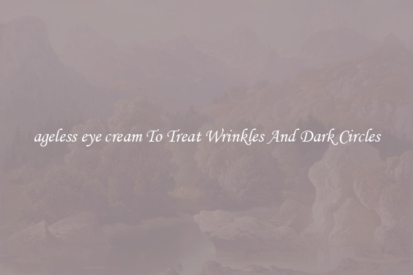 ageless eye cream To Treat Wrinkles And Dark Circles