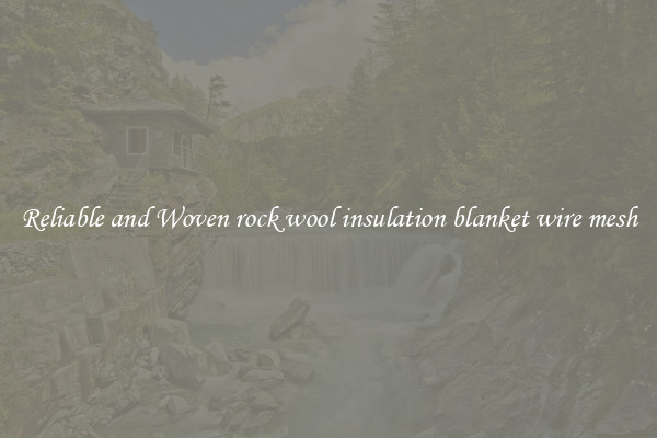 Reliable and Woven rock wool insulation blanket wire mesh