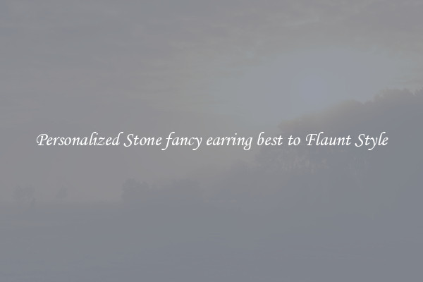 Personalized Stone fancy earring best to Flaunt Style
